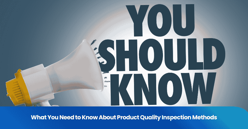 What You Need to Know About Product Quality Inspection Methods